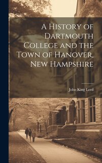 Front cover_A History of Dartmouth College and the Town of Hanover, New Hampshire