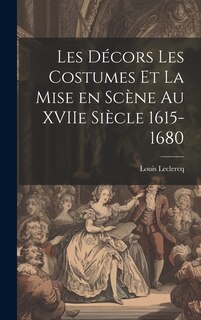Couverture_Les Décors Les Costumes et la Mise en Scène au XVIIe Siècle 1615-1680