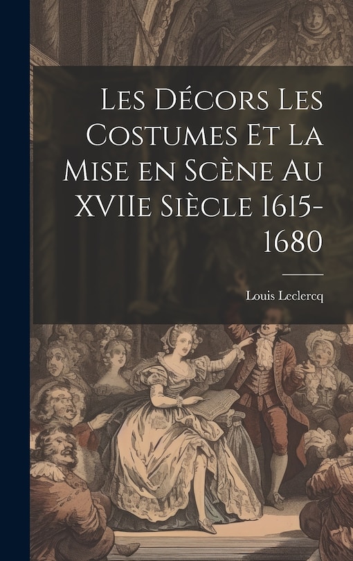 Couverture_Les Décors Les Costumes et la Mise en Scène au XVIIe Siècle 1615-1680