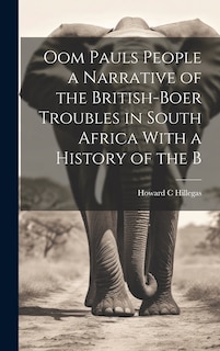 Front cover_Oom Pauls People a Narrative of the British-Boer Troubles in South Africa With a History of the B