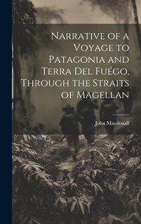 Front cover_Narrative of a Voyage to Patagonia and Terra Del Fuégo, Through the Straits of Magellan
