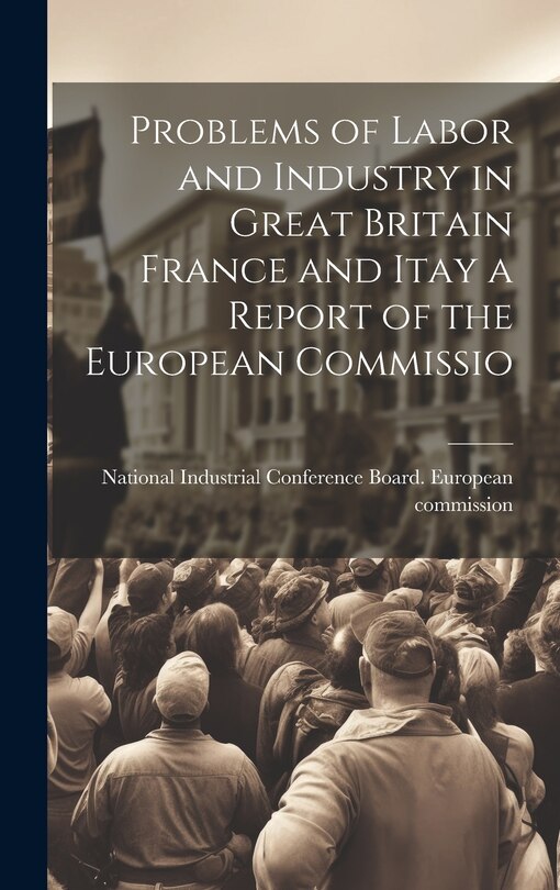 Front cover_Problems of Labor and Industry in Great Britain France and Itay a Report of the European Commissio