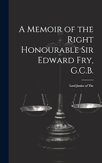 Front cover_A Memoir of the Right Honourable Sir Edward Fry, G.C.B. [electronic Resource]