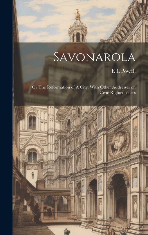 Front cover_Savonarola; or The Reformation of A City. With Other Addresses on Civic Righteousness