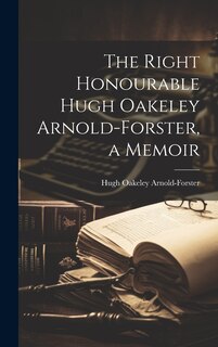 Couverture_The Right Honourable Hugh Oakeley Arnold-Forster, a Memoir