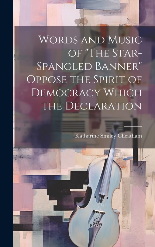 Couverture_Words and Music of The Star-Spangled Banner Oppose the Spirit of Democracy Which the Declaration