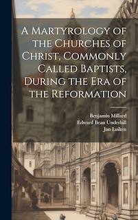 Front cover_A Martyrology of the Churches of Christ, Commonly Called Baptists, During the era of the Reformation