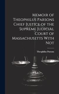 Couverture_Memoir of Theophilus Parsons Chief Justice of the Supreme Judicial Court of Massachusetts With Not