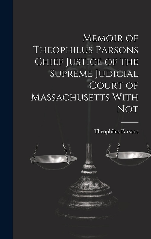 Couverture_Memoir of Theophilus Parsons Chief Justice of the Supreme Judicial Court of Massachusetts With Not