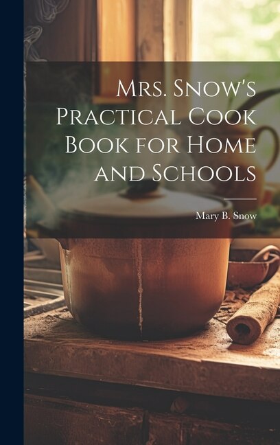 Couverture_Mrs. Snow's Practical Cook Book for Home and Schools