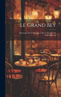 Couverture_Le Grand Bey; Hommage de la Bretagne à M. le vicomte de Chateaubriand