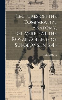Couverture_Lectures on the Comparative Anatomy, Delivered at the Royal College of Surgeons, in 1843