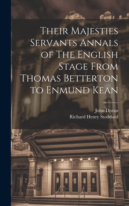 Couverture_Their Majesties Servants Annals of The English Stage From Thomas Betterton to Enmund Kean