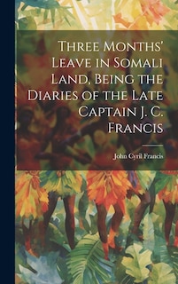 Front cover_Three Months' Leave in Somali Land, Being the Diaries of the Late Captain J. C. Francis