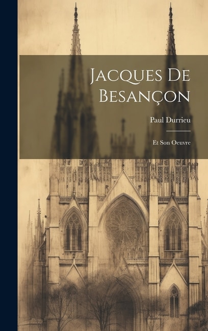 Jacques de Besançon: Et Son Oeuvre