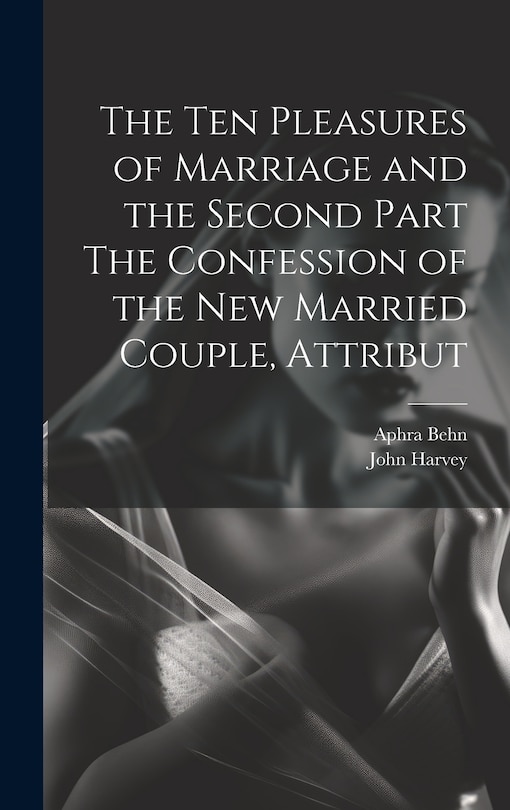 Front cover_The Ten Pleasures of Marriage and the Second Part The Confession of the New Married Couple, Attribut