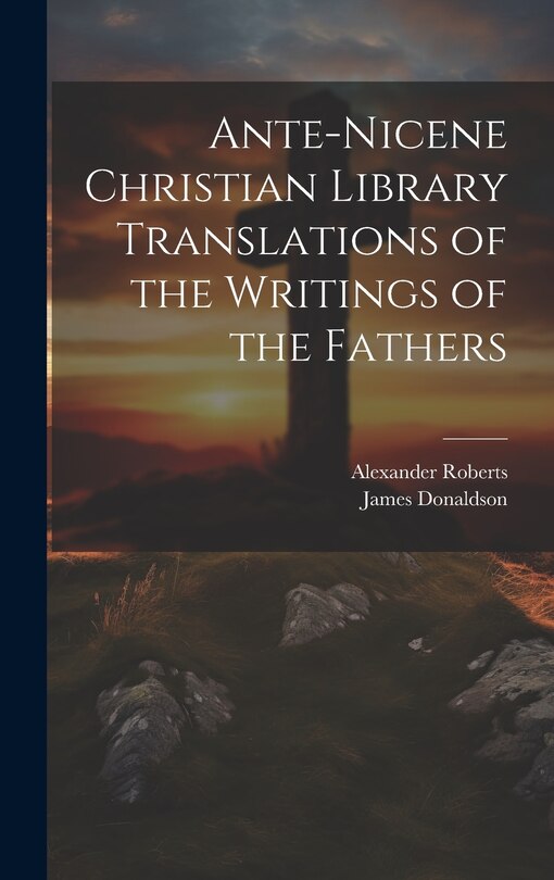 Front cover_Ante-Nicene Christian Library Translations of the Writings of the Fathers