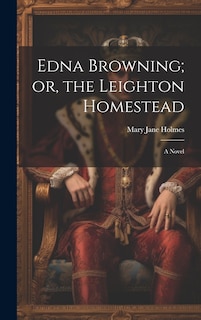 Front cover_Edna Browning; or, the Leighton Homestead