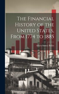 Front cover_The Financial History of the United States, From 1774 to 1885