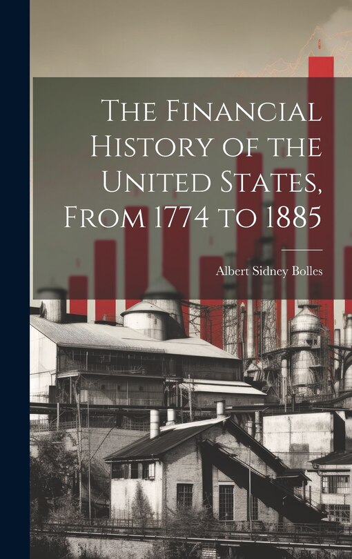 Front cover_The Financial History of the United States, From 1774 to 1885