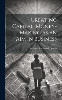Front cover_Creating Capital, Money-Making as an Aim in Business