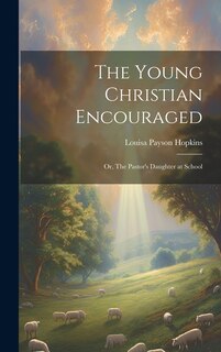 Front cover_The Young Christian Encouraged [microform]; or, The Pastor's Daughter at School