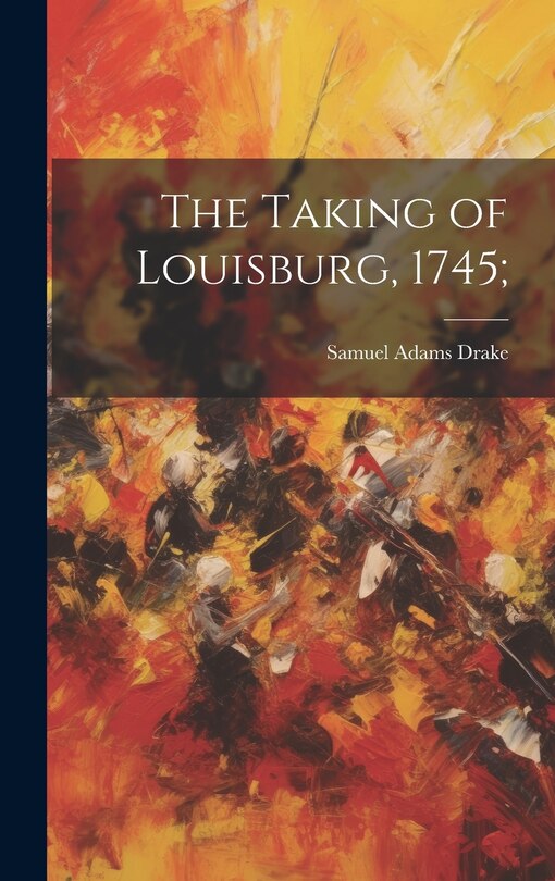 Front cover_The Taking of Louisburg, 1745;