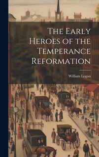 Front cover_The Early Heroes of the Temperance Reformation