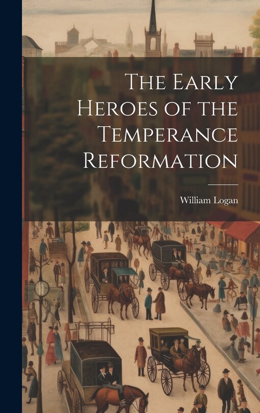 Front cover_The Early Heroes of the Temperance Reformation