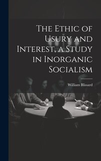 Front cover_The Ethic of Usury and Interest, a Study in Inorganic Socialism