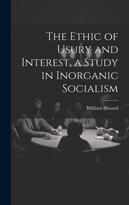 Front cover_The Ethic of Usury and Interest, a Study in Inorganic Socialism