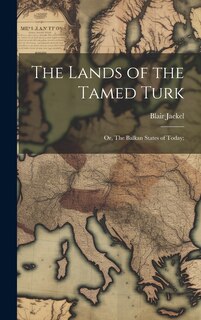 Couverture_The Lands of the Tamed Turk; or, The Balkan States of Today;