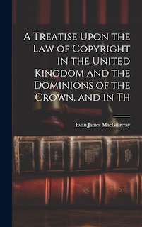 Couverture_A Treatise Upon the law of Copyright in the United Kingdom and the Dominions of the Crown, and in Th