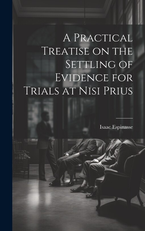 Front cover_A Practical Treatise on the Settling of Evidence for Trials at Nisi Prius