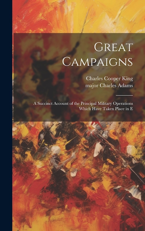 Front cover_Great Campaigns; a Succinct Account of the Principal Military Operations Which Have Taken Place in E