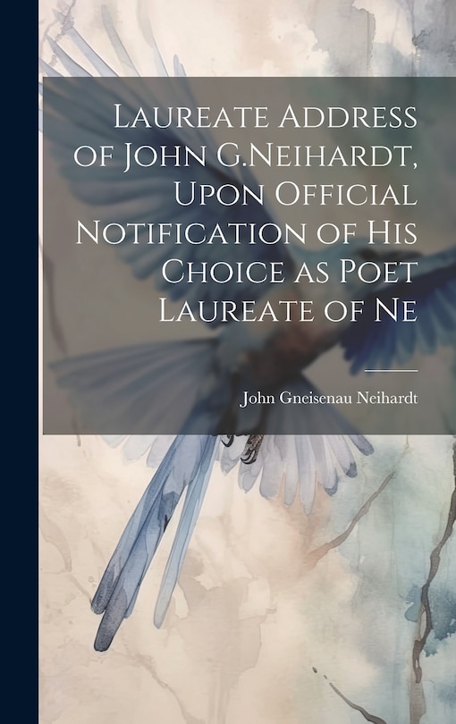Front cover_Laureate Address of John G.Neihardt, Upon Official Notification of his Choice as Poet Laureate of Ne