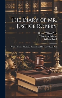 The Diary of Mr. Justice Rokeby: Printed From a ms. in the Possession of Sir Henry Peek, Bart