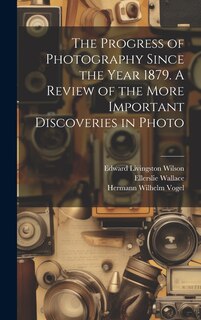 Front cover_The Progress of Photography Since the Year 1879. A Review of the More Important Discoveries in Photo