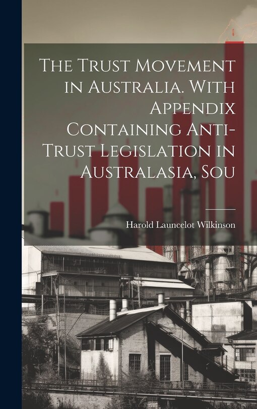 Front cover_The Trust Movement in Australia. With Appendix Containing Anti-trust Legislation in Australasia, Sou