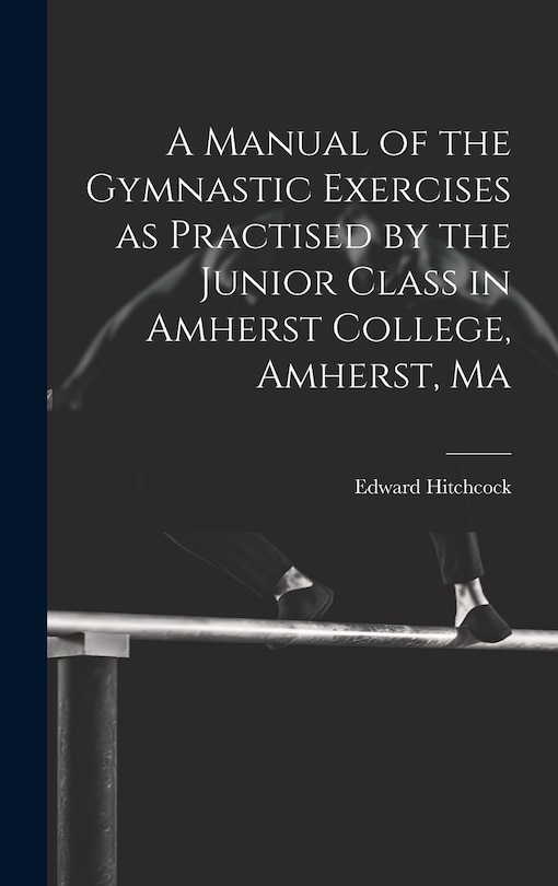 Couverture_A Manual of the Gymnastic Exercises as Practised by the Junior Class in Amherst College, Amherst, Ma