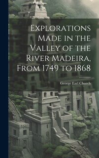 Front cover_Explorations Made in the Valley of the River Madeira, From 1749 to 1868