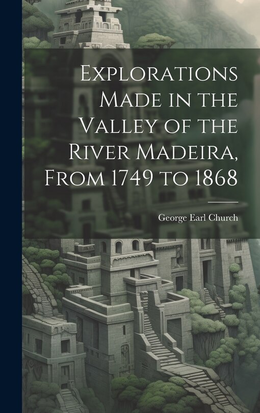 Front cover_Explorations Made in the Valley of the River Madeira, From 1749 to 1868