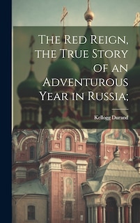 Couverture_The Red Reign, the True Story of an Adventurous Year in Russia;