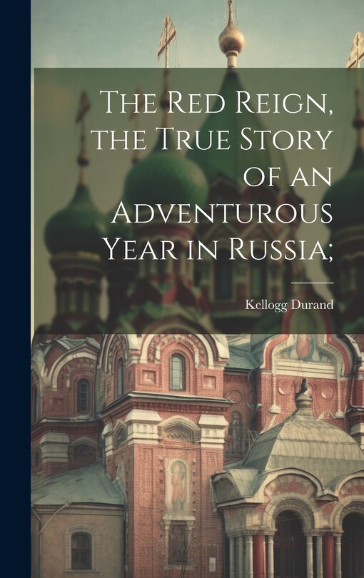Couverture_The Red Reign, the True Story of an Adventurous Year in Russia;