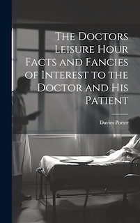 Couverture_The Doctors Leisure Hour Facts and Fancies of Interest to the Doctor and his Patient
