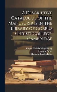 Couverture_A Descriptive Catalogue of the Manuscripts in the Library of Corpus Christi College, Cambridge