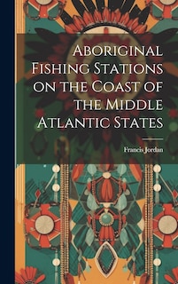 Front cover_Aboriginal Fishing Stations on the Coast of the Middle Atlantic States