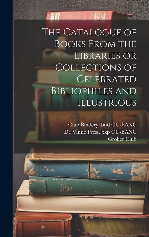 Front cover_The Catalogue of Books From the Libraries or Collections of Celebrated Bibliophiles and Illustrious