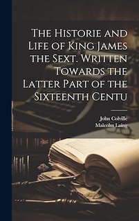 Couverture_The Historie and Life of King James the Sext. Written Towards the Latter Part of the Sixteenth Centu