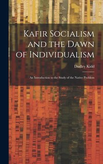 Front cover_Kafir Socialism and the Dawn of Individualism; an Introduction to the Study of the Native Problem